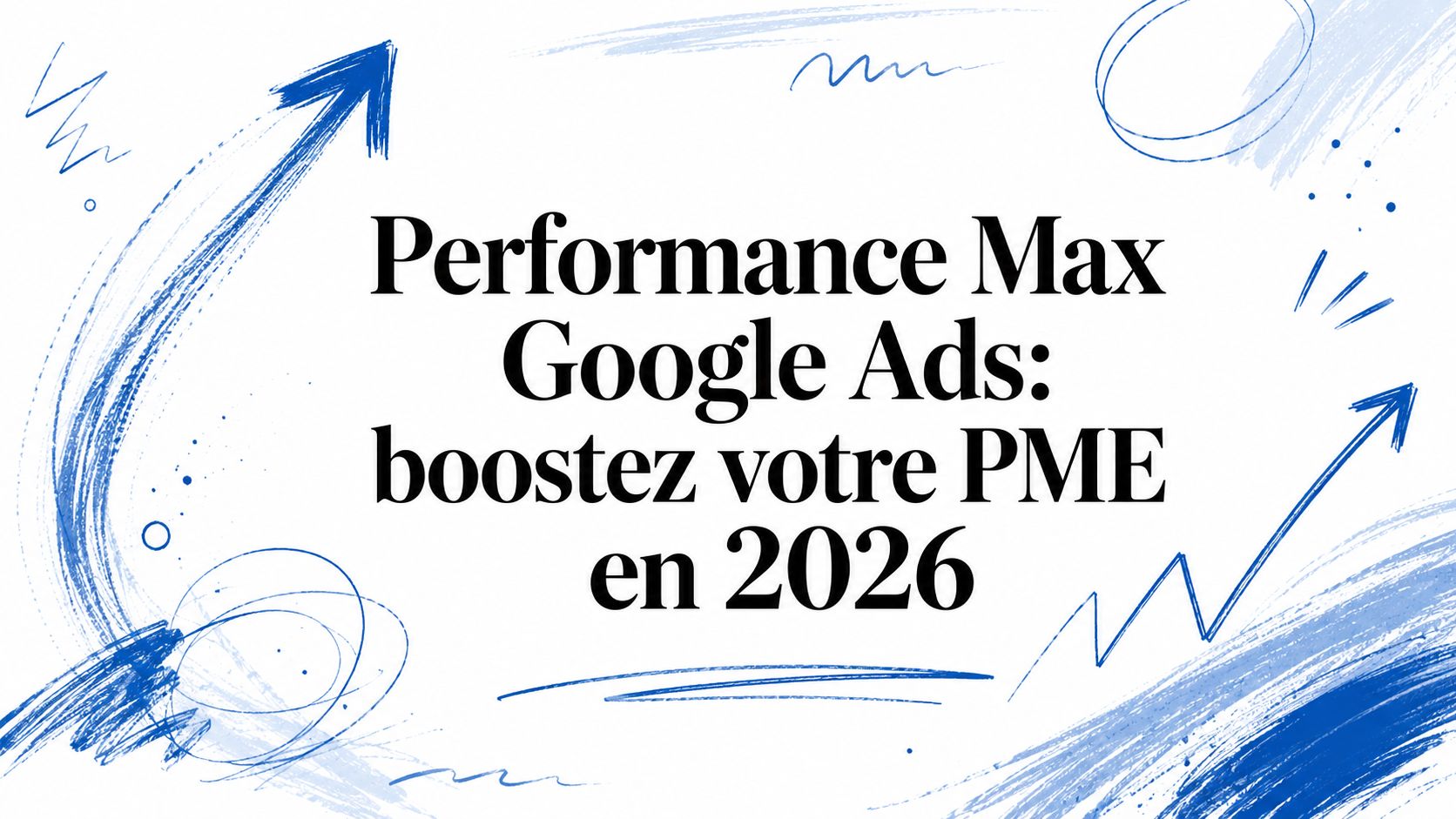 Performance Max Google Ads : le guide complet pour votre PME en 2026