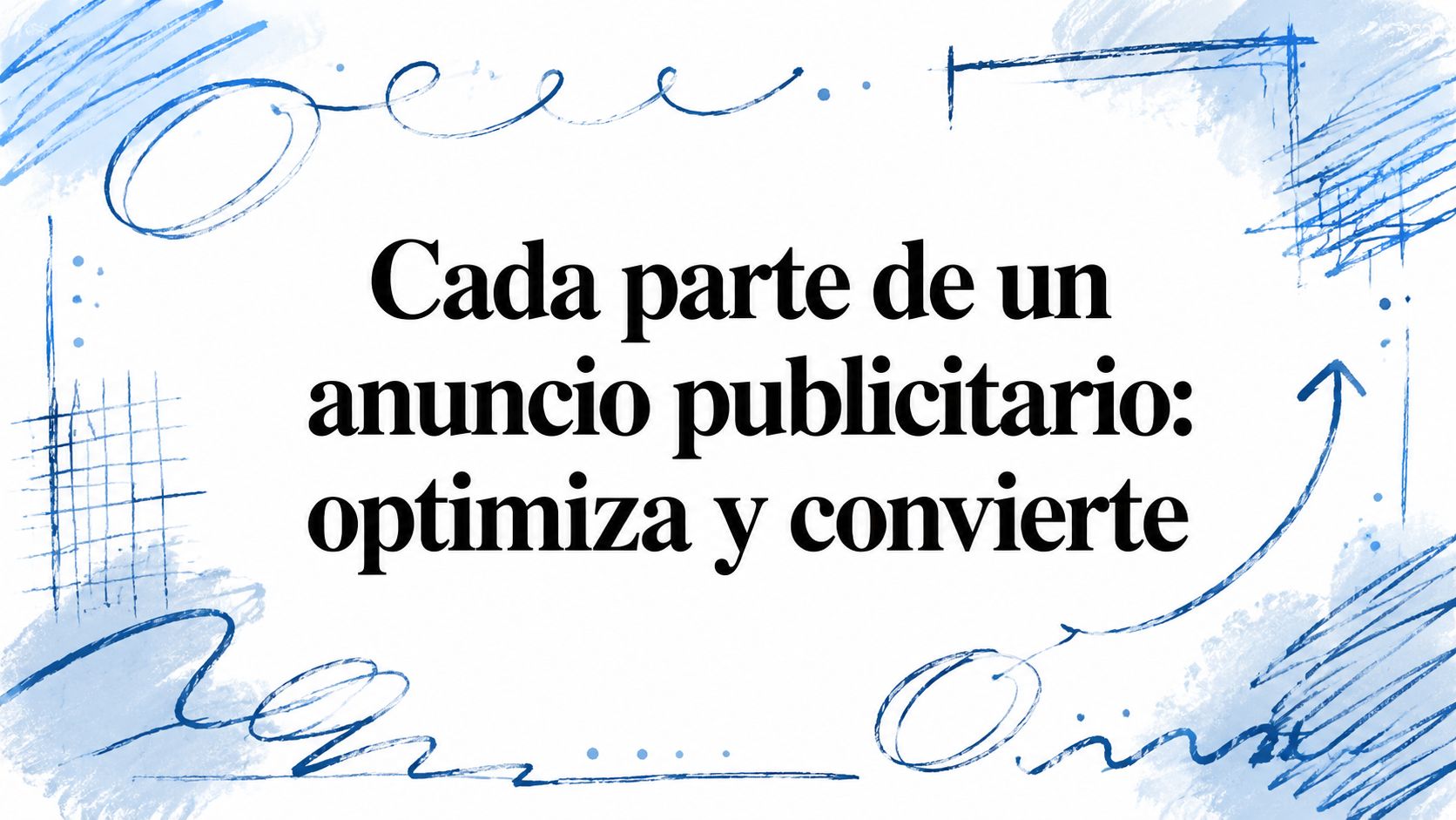 Cada parte de un anuncio publicitario: optimiza y convierte